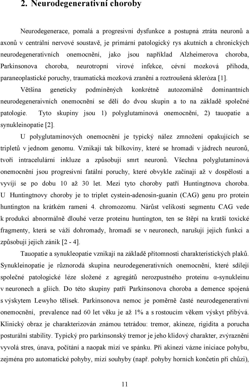 zranění a roztroušená skleróza [1]. Většina geneticky podmíněných konkrétně autozomálně dominantních neurodegeneraivních onemocnění se dělí do dvou skupin a to na základě společné patologie.