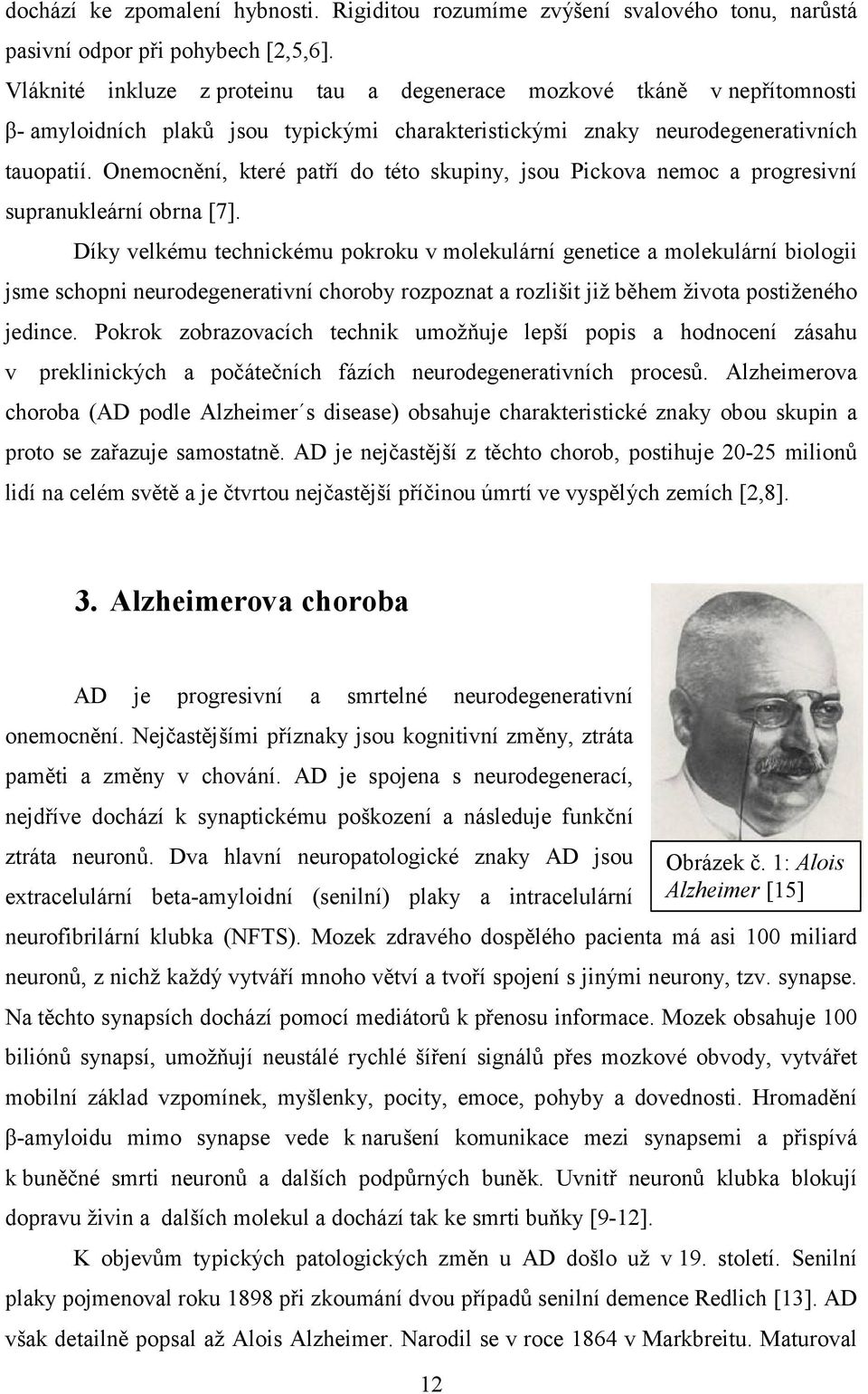 Onemocnění, které patří do této skupiny, jsou Pickova nemoc a progresivní supranukleární obrna [7].