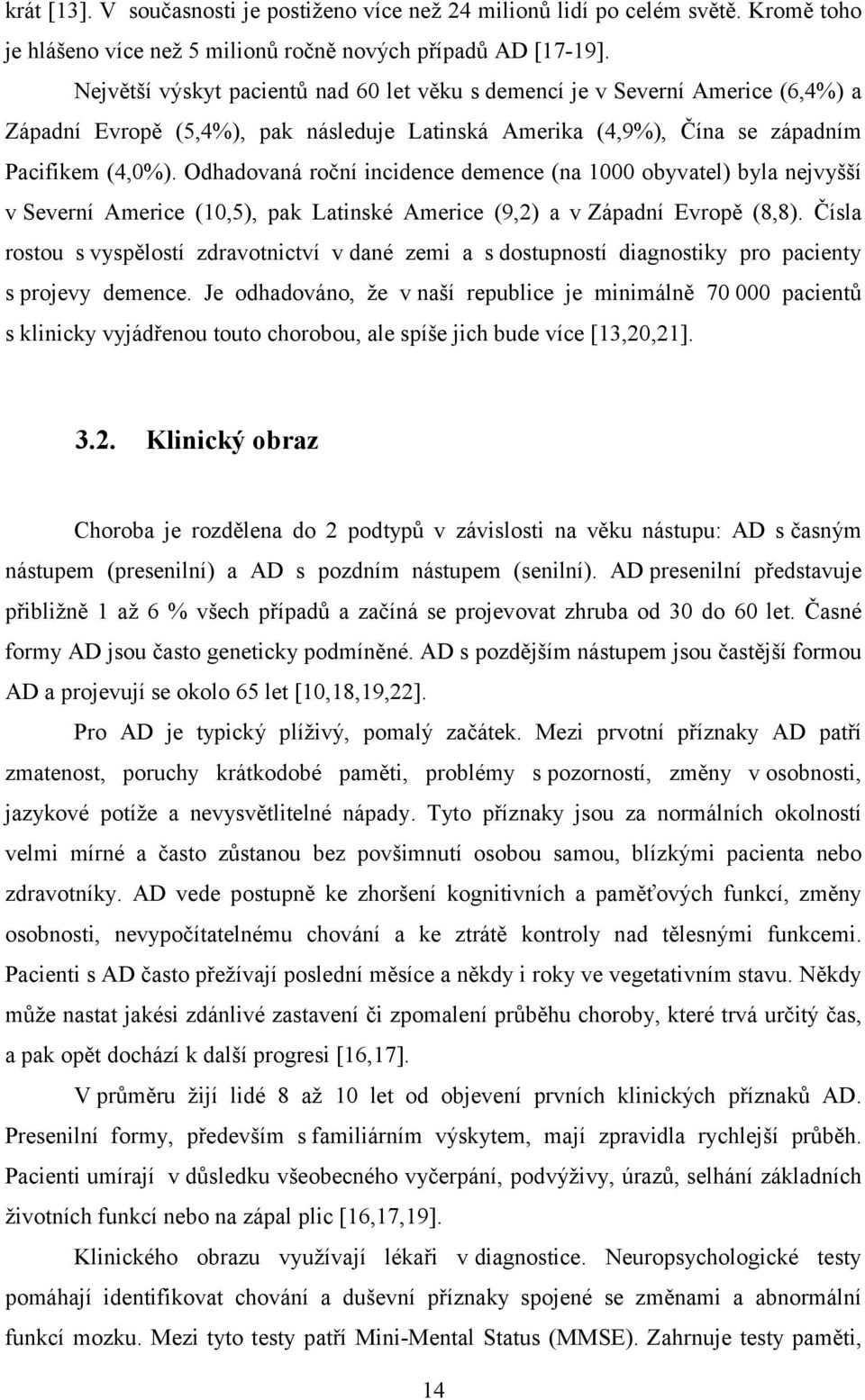 Odhadovaná roční incidence demence (na 1000 obyvatel) byla nejvyšší v Severní Americe (10,5), pak Latinské Americe (9,2) a v Západní Evropě (8,8).