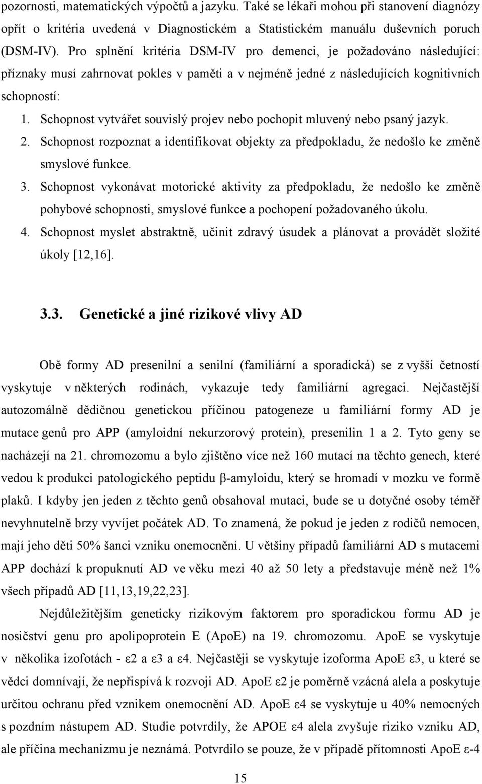 Schopnost vytvářet souvislý projev nebo pochopit mluvený nebo psaný jazyk. 2. Schopnost rozpoznat a identifikovat objekty za předpokladu, že nedošlo ke změně smyslové funkce. 3.