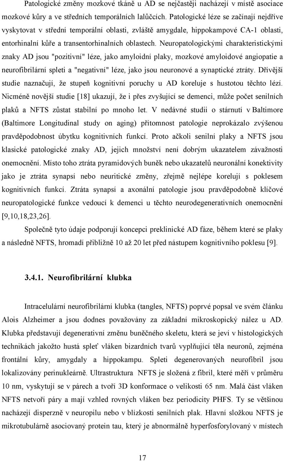 Neuropatologickými charakteristickými znaky AD jsou "pozitivní" léze, jako amyloidní plaky, mozkové amyloidové angiopatie a neurofibrilární spleti a "negativní" léze, jako jsou neuronové a synaptické