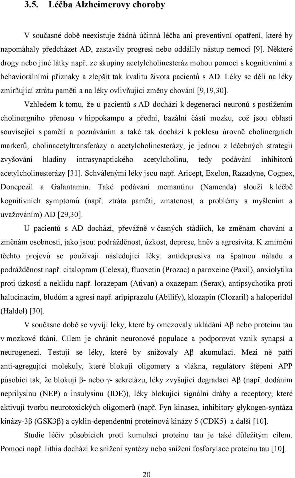 Léky se dělí na léky zmírňující ztrátu paměti a na léky ovlivňující změny chování [9,19,30].