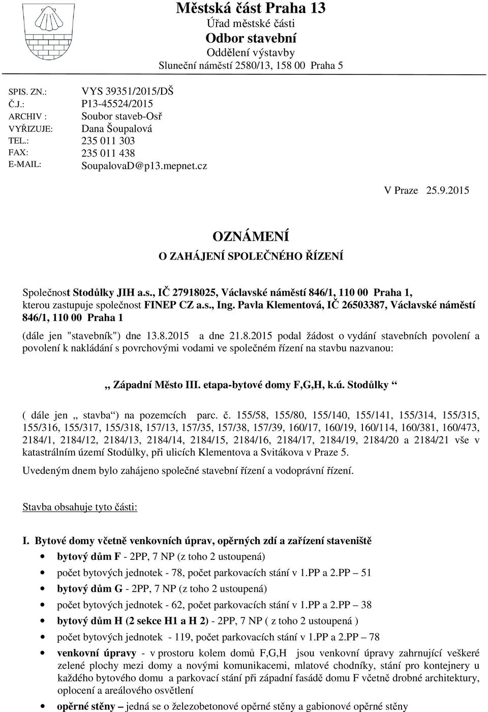 s., IČ 27918025, Václavské náměstí 846/1, 110 00 Praha 1, kterou zastupuje společnost FINEP CZ a.s., Ing.