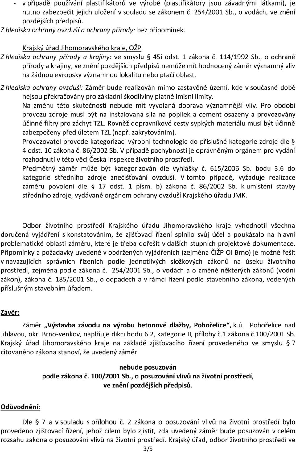 , o ochraně přírody a krajiny, ve znění pozdějších předpisů nemůže mít hodnocený záměr významný vliv na žádnou evropsky významnou lokalitu nebo ptačí oblast.