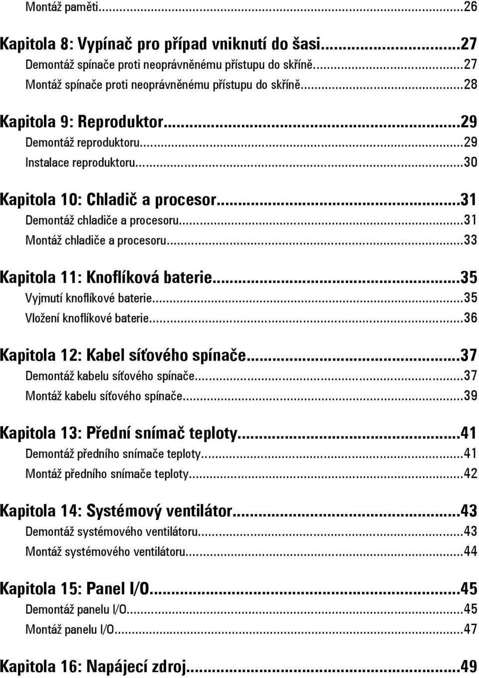 ..33 Kapitola 11: Knoflíková baterie...35 Vyjmutí knoflíkové baterie...35 Vložení knoflíkové baterie...36 Kapitola 12: Kabel síťového spínače...37 Demontáž kabelu síťového spínače.