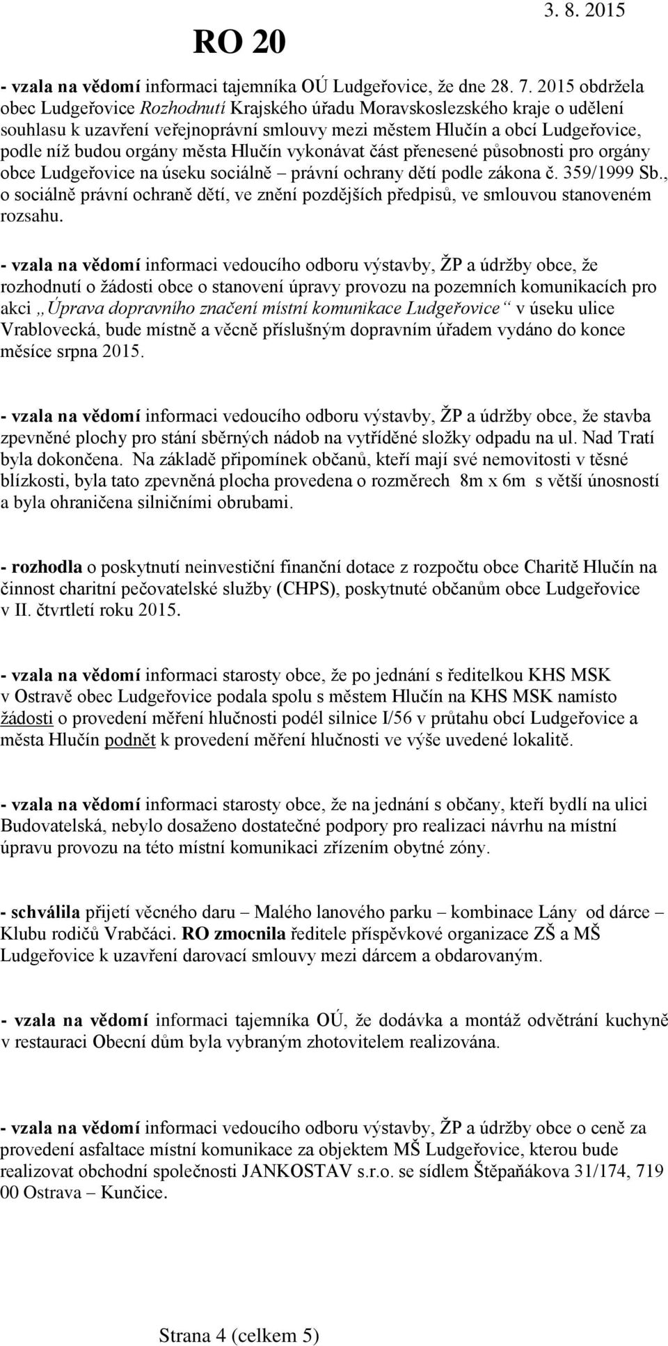 města Hlučín vykonávat část přenesené působnosti pro orgány obce Ludgeřovice na úseku sociálně právní ochrany dětí podle zákona č. 359/1999 Sb.