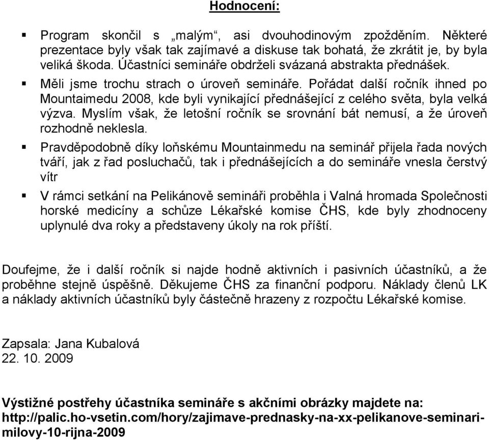 Pořádat další ročník ihned po Mountaimedu 2008, kde byli vynikající přednášející z celého světa, byla velká výzva. Myslím však, ţe letošní ročník se srovnání bát nemusí, a ţe úroveň rozhodně neklesla.