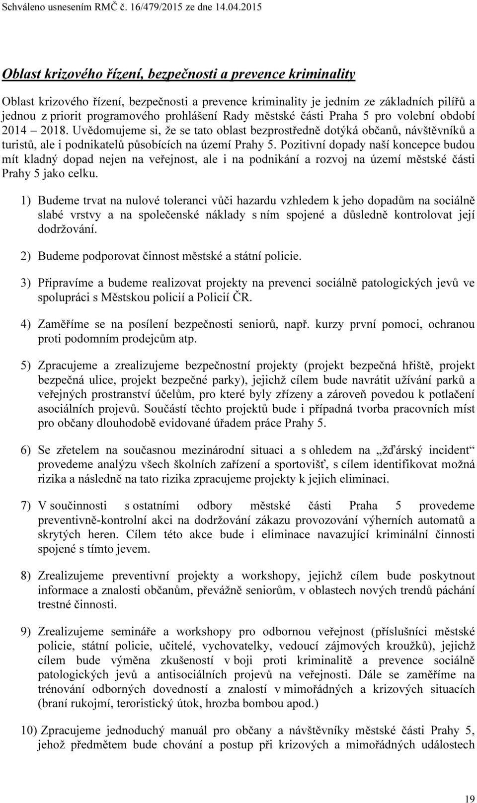 Pozitivní dopady naší koncepce budou mít kladný dopad nejen na veřejnost, ale i na podnikání a rozvoj na území městské části Prahy 5 jako celku.