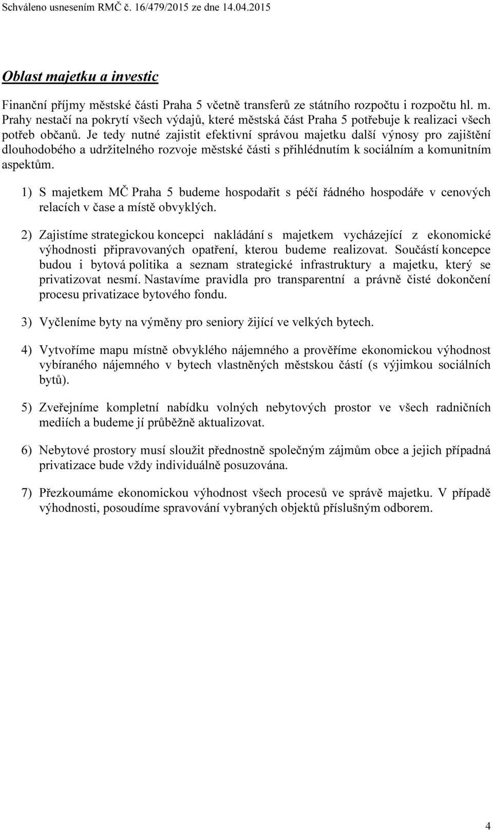 1) S majetkem MČ Praha 5 budeme hospodařit s péčí řádného hospodáře v cenových relacích v čase a místě obvyklých.