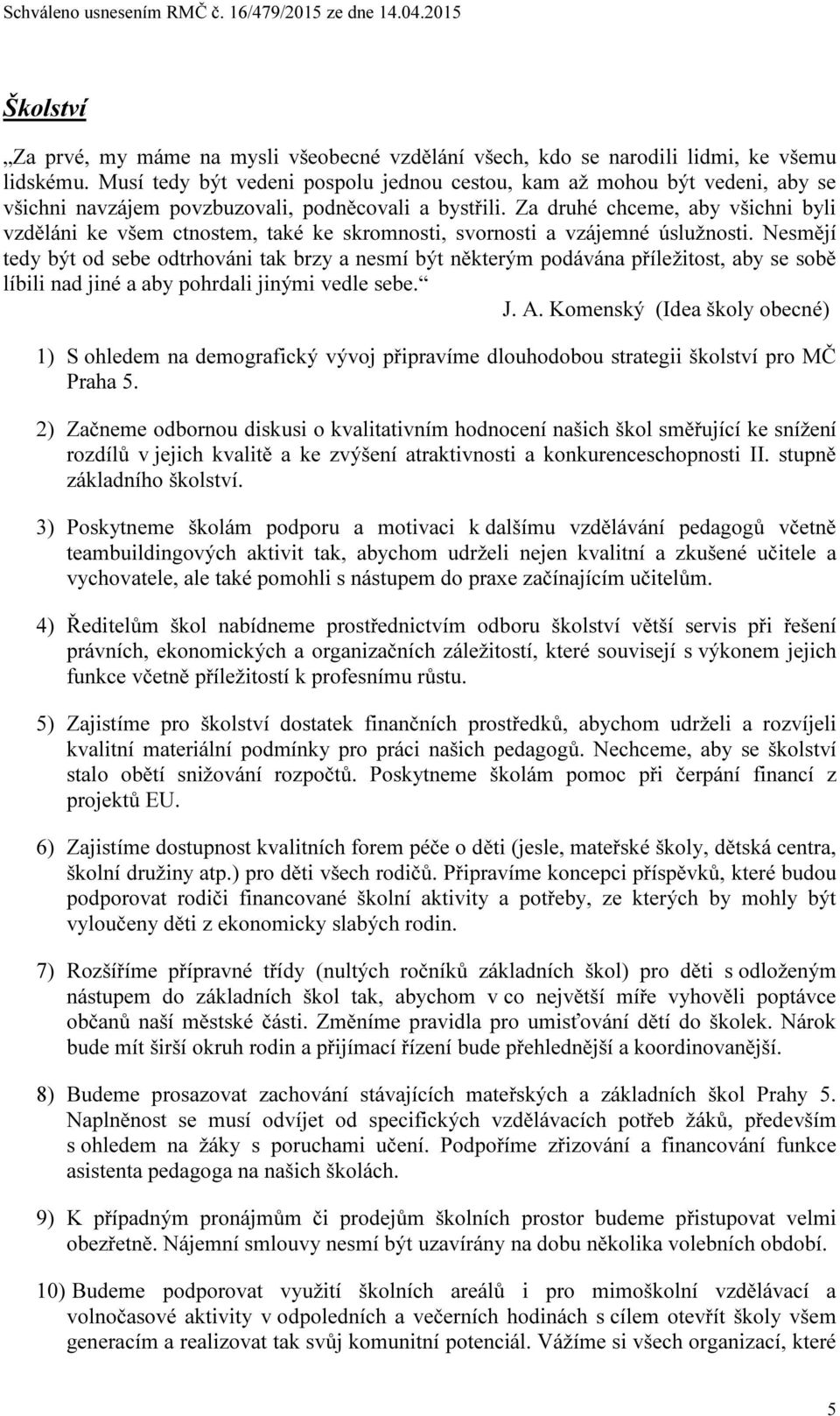 Za druhé chceme, aby všichni byli vzděláni ke všem ctnostem, také ke skromnosti, svornosti a vzájemné úslužnosti.