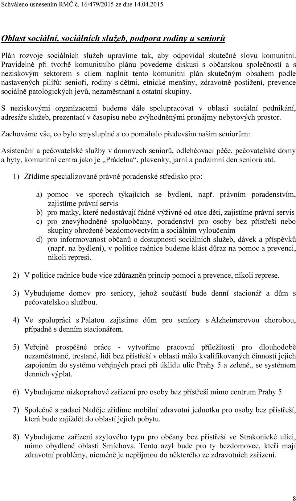 rodiny s dětmi, etnické menšiny, zdravotně postižení, prevence sociálně patologických jevů, nezaměstnaní a ostatní skupiny.