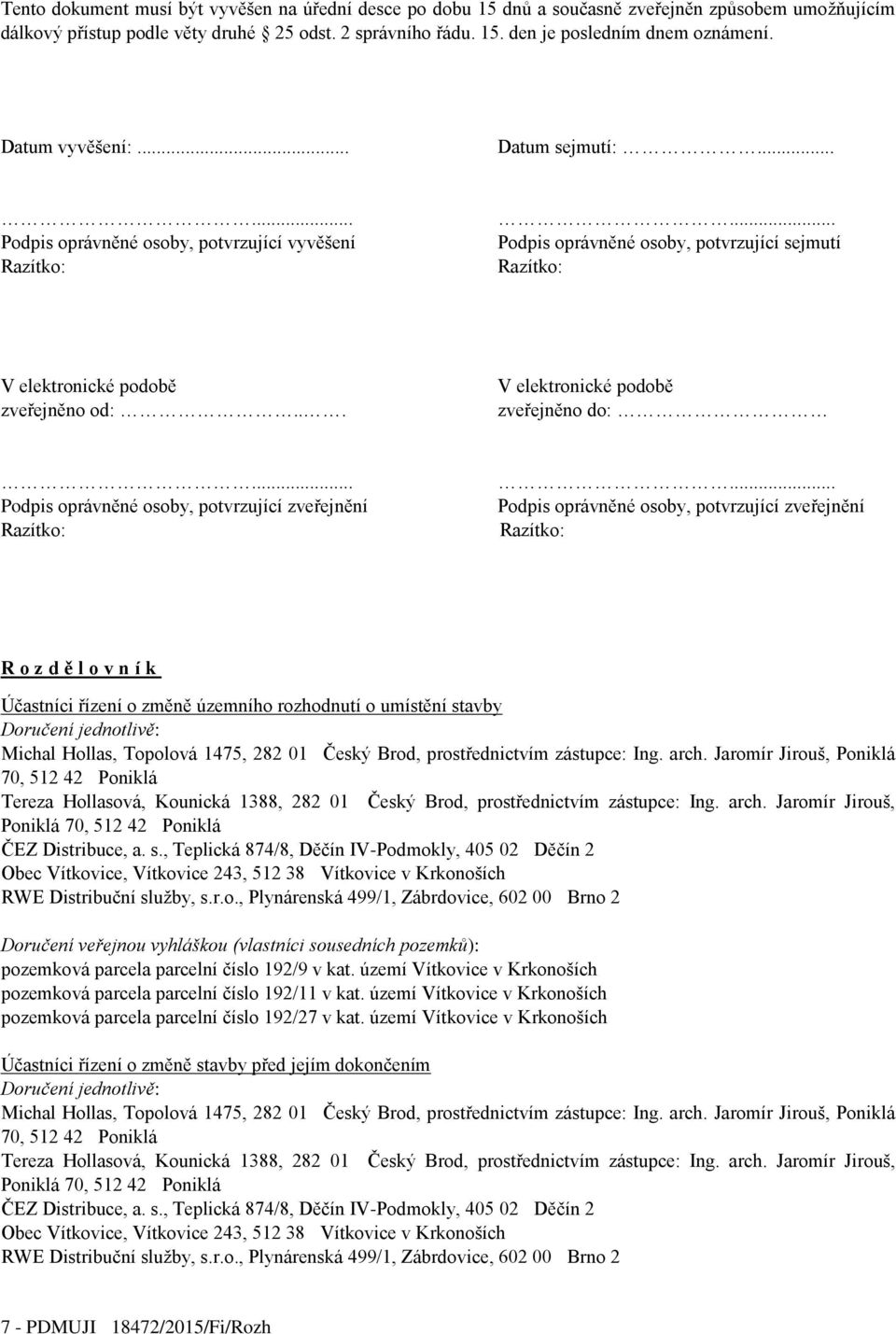 .. V elektronické podobě zveřejněno do:... Podpis oprávněné osoby, potvrzující zveřejnění Razítko:.