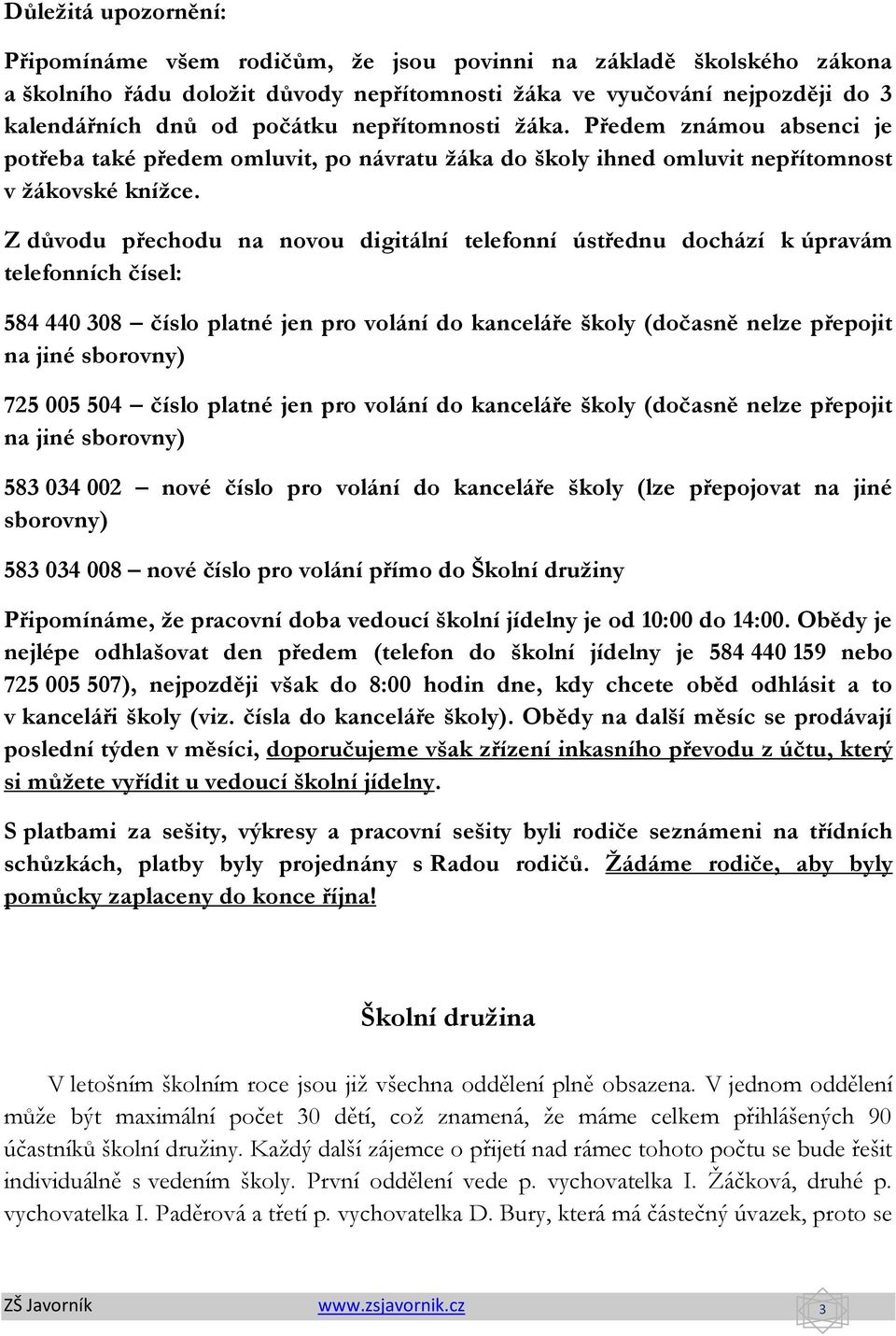 Z důvodu přechodu na novou digitální telefonní ústřednu dochází k úpravám telefonních čísel: 584 440 308 číslo platné jen pro volání do kanceláře školy (dočasně nelze přepojit na jiné sborovny) 725