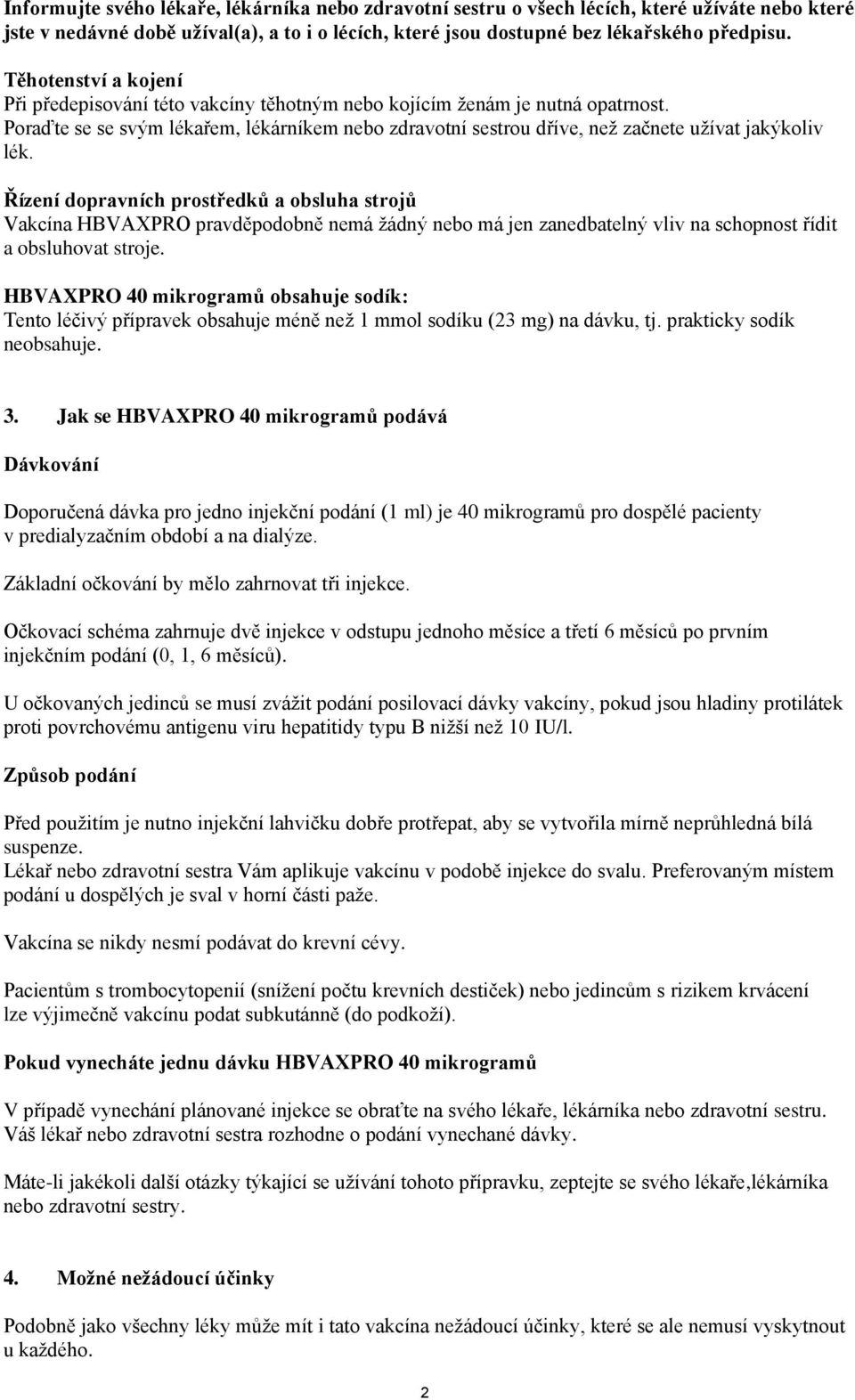 Poraďte se se svým lékařem, lékárníkem nebo zdravotní sestrou dříve, než začnete užívat jakýkoliv lék.