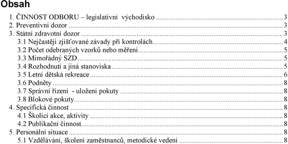 ..6 3.6 Podněty...8 3.7 Správní řízení - uložení pokuty...8 3.8 Blokové pokuty...8 4. Specifická činnost...8 4.1 Školící akce, aktivity.