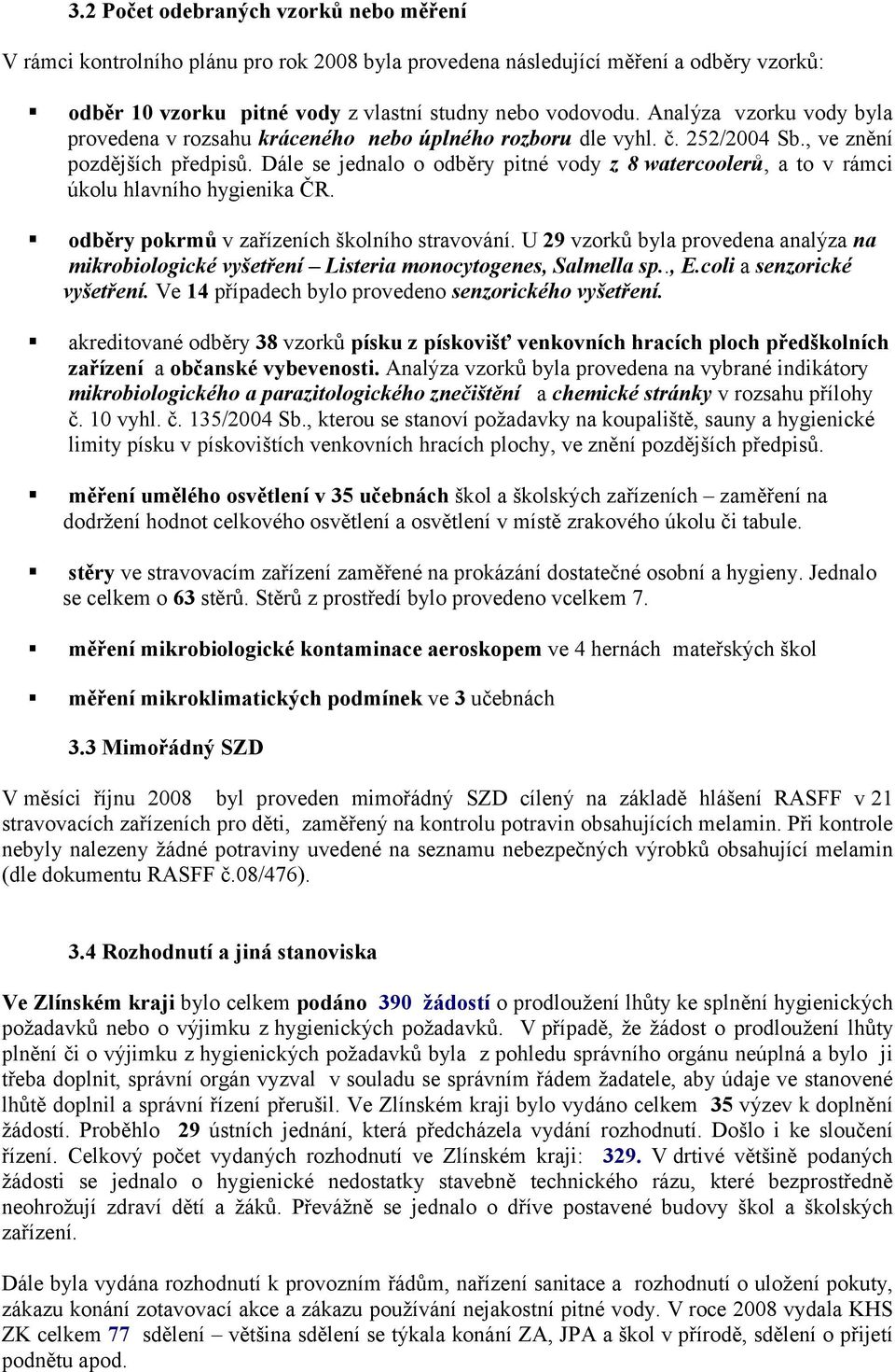 Dále se jednalo o odběry pitné vody z 8watercoolerů, a to v rámci úkolu hlavního hygienika ČR. odběry pokrmů v zařízeních školního stravování.