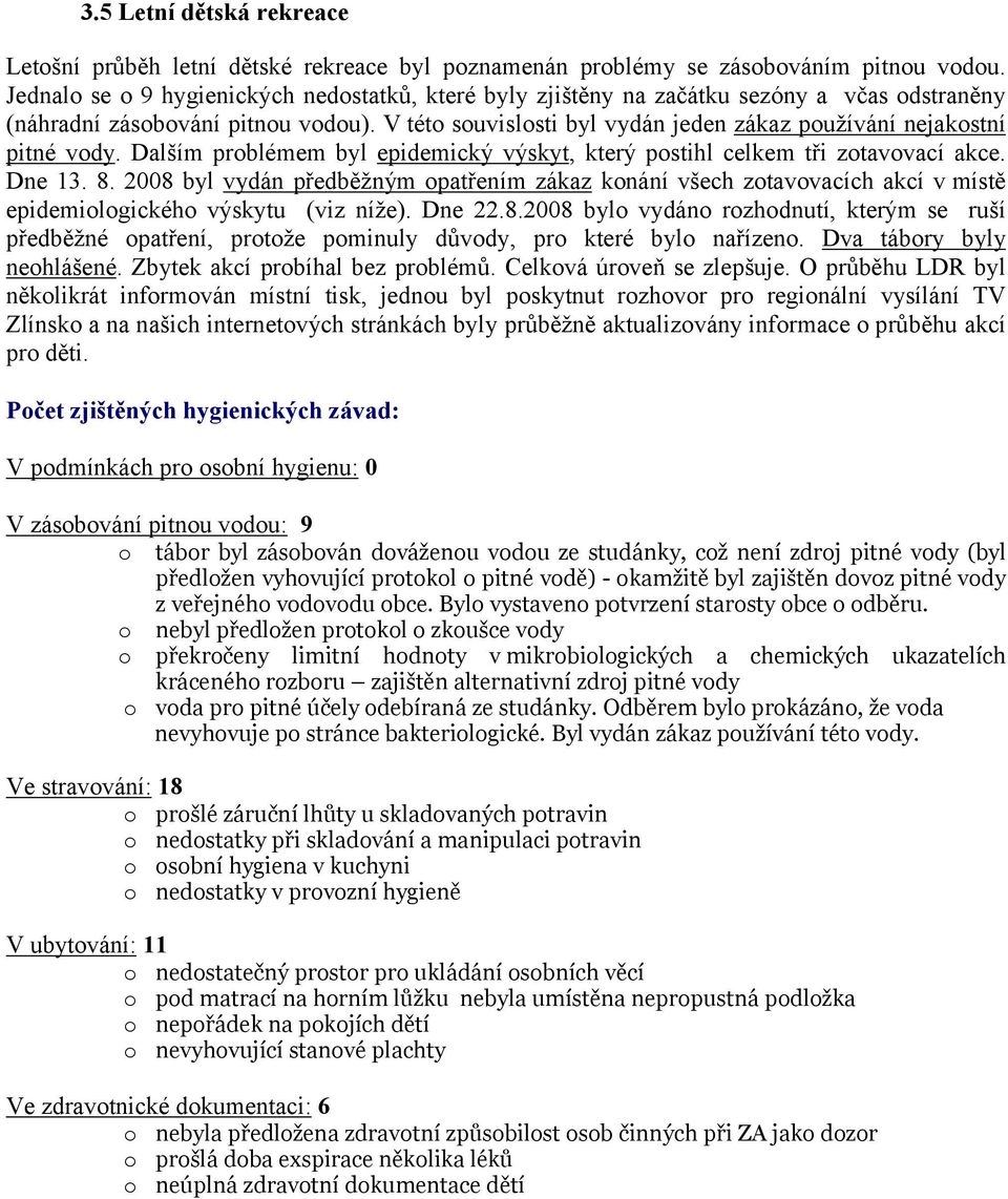 V této souvislosti byl vydán jeden zákaz používání nejakostní pitné vody. Dalším problémem byl epidemický výskyt, který postihl celkem tři zotavovací akce. Dne 13. 8.