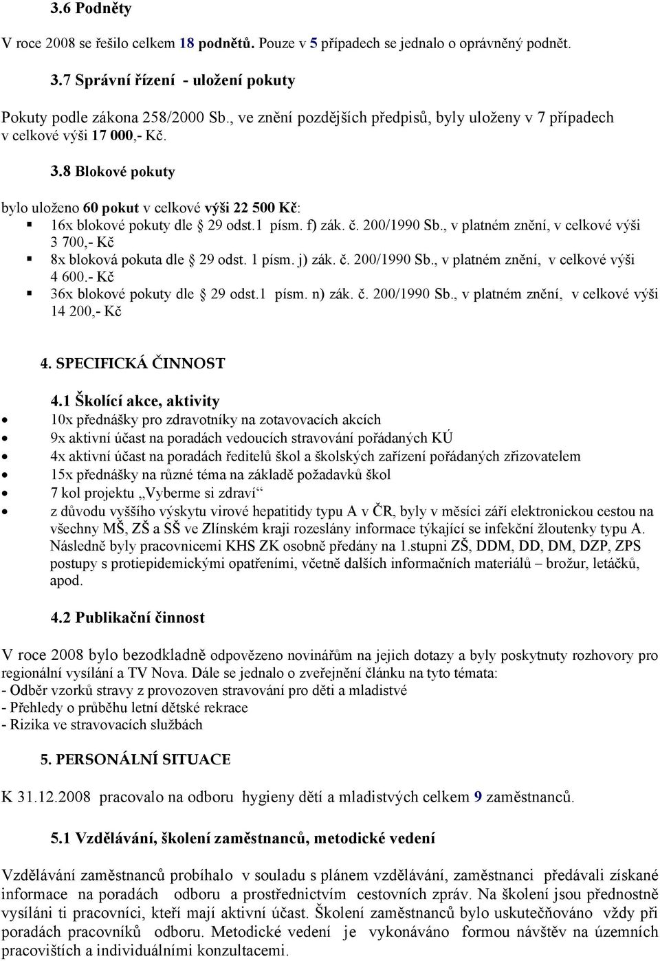 č. 200/1990 Sb., v platném znění, v celkové výši 3 700,- Kč 8x bloková pokuta dle 29 odst. 1 písm. j) zák. č. 200/1990 Sb., v platném znění, v celkové výši 4 600.- Kč 36x blokové pokuty dle 29 odst.