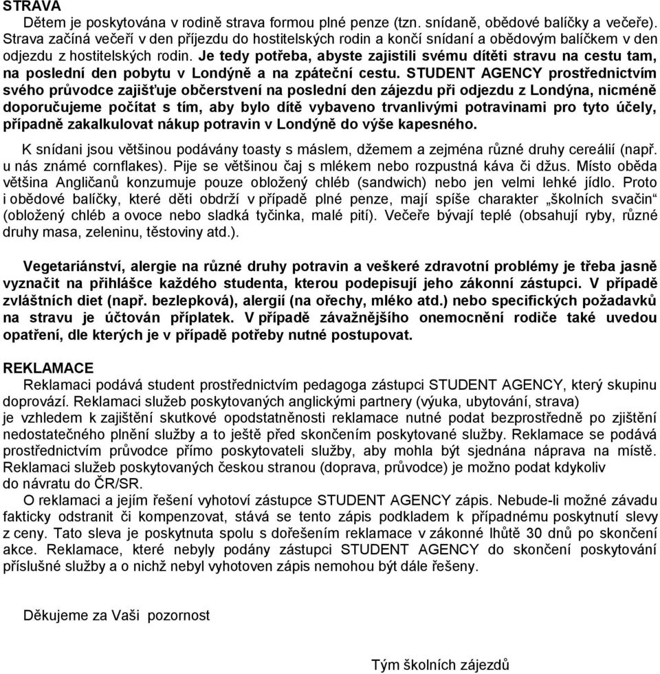 Je tedy potřeba, abyste zajistili svému dítěti stravu na cestu tam, na poslední den pobytu v Londýně a na zpáteční cestu.