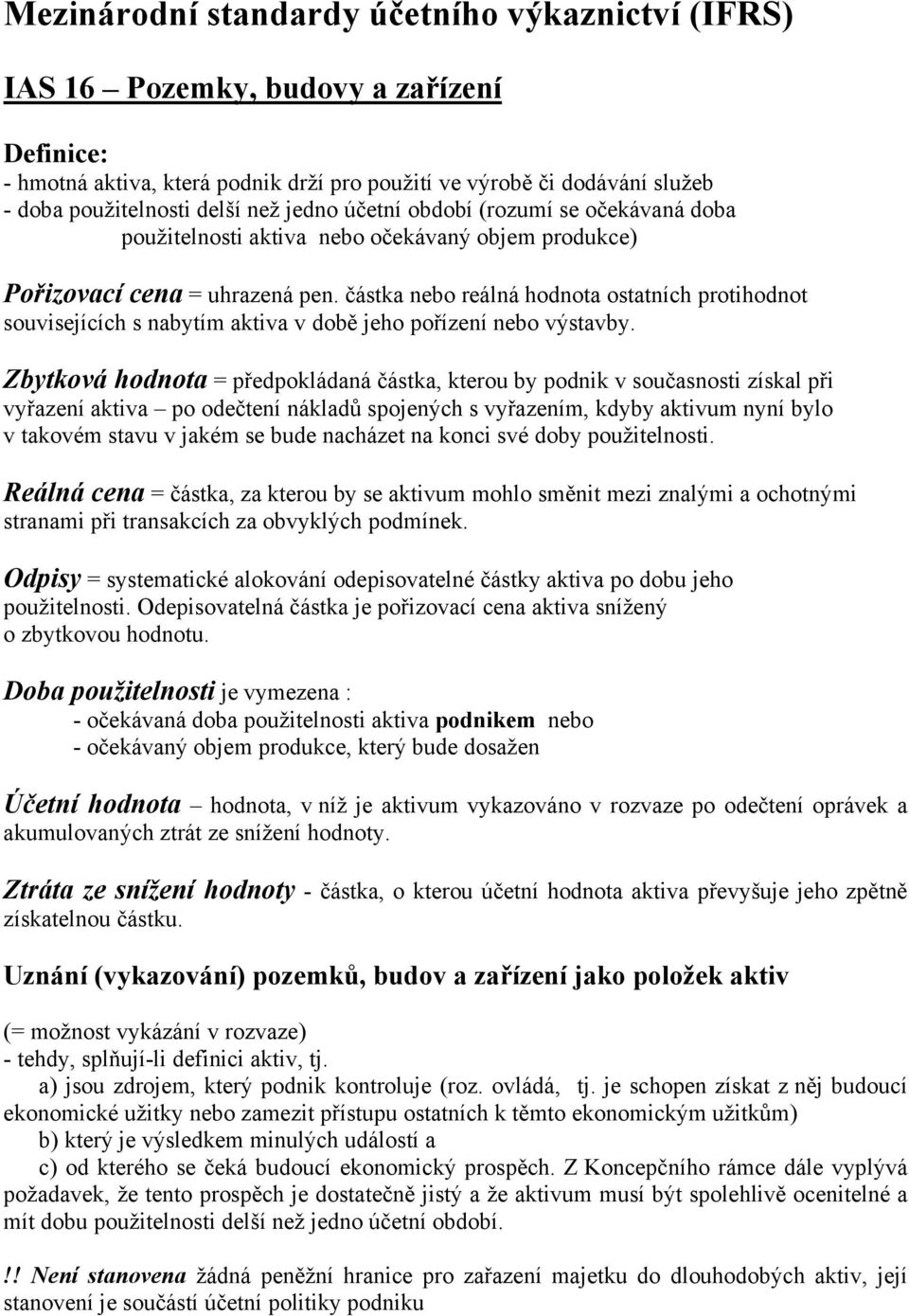 částka nebo reálná hodnota ostatních protihodnot souvisejících s nabytím aktiva v době jeho pořízení nebo výstavby.