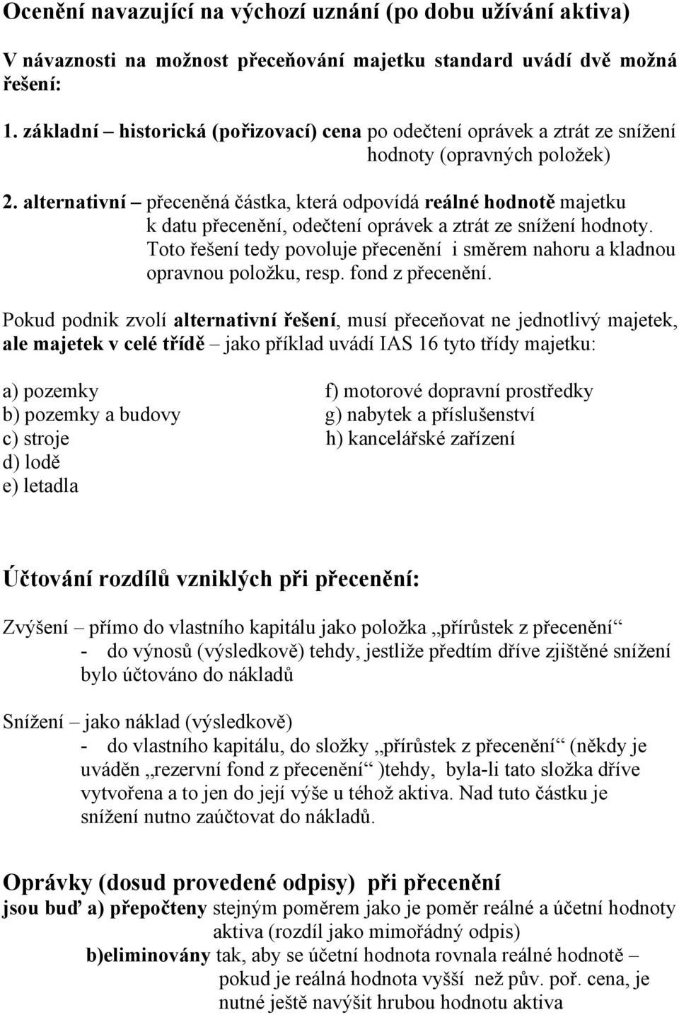 alternativní přeceněná částka, která odpovídá reálné hodnotě majetku k datu přecenění, odečtení oprávek a ztrát ze snížení hodnoty.