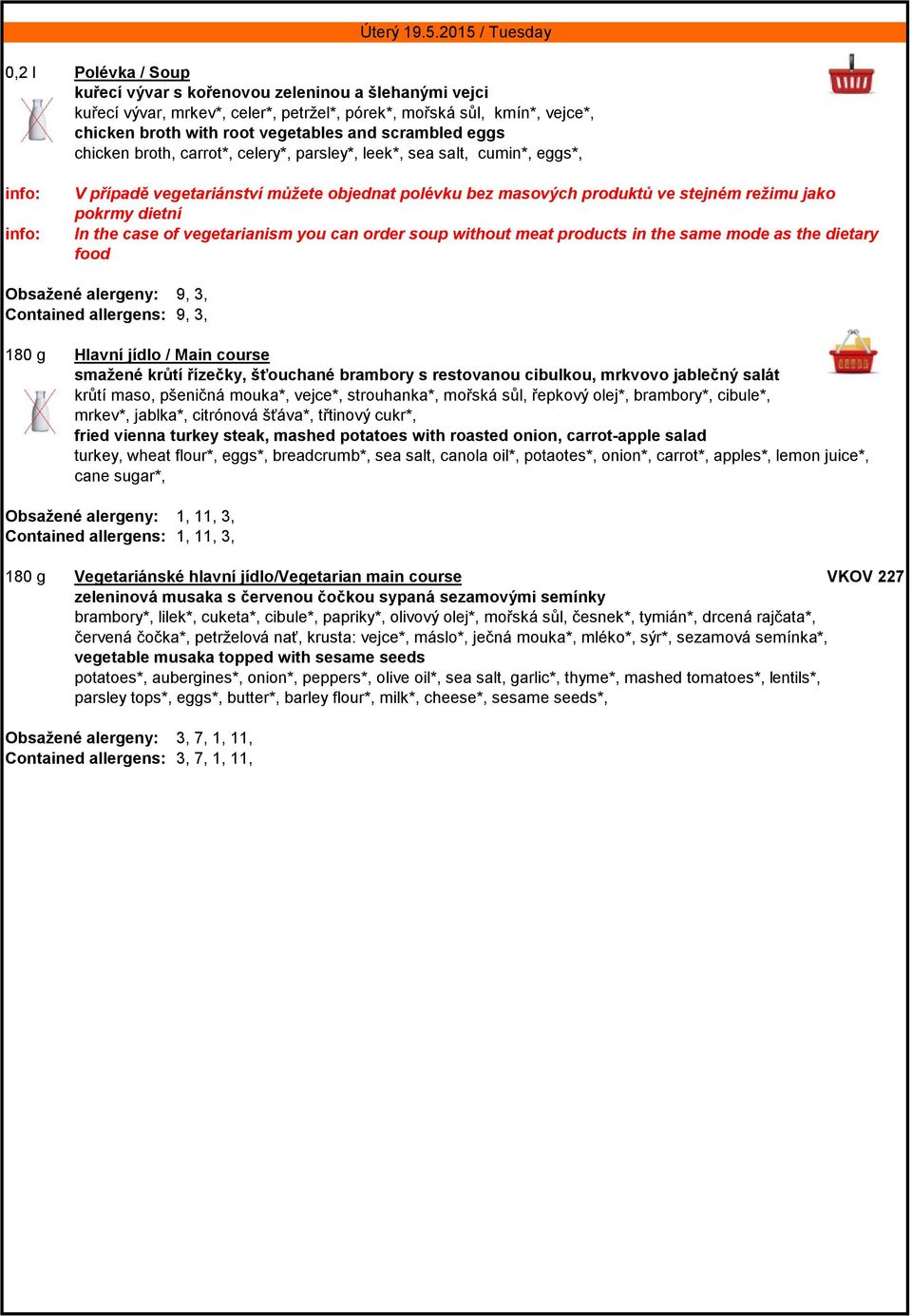 and scrambled eggs chicken broth, carrot*, celery*, parsley*, leek*, sea salt, cumin*, eggs*, info: info: V případě vegetariánství můžete objednat polévku bez masových produktů ve stejném režimu jako