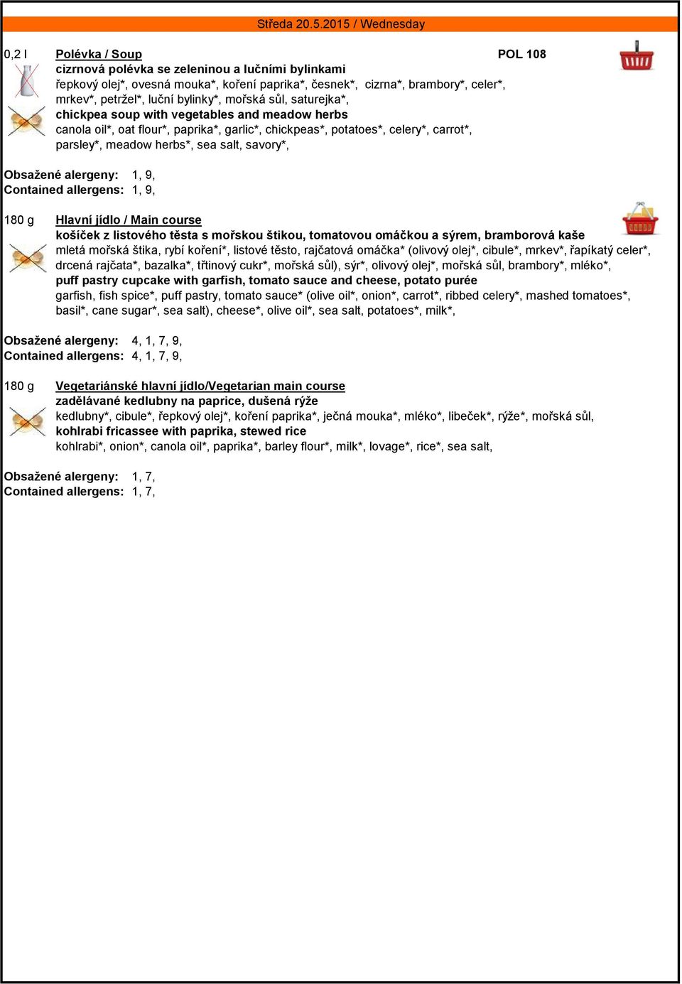 Obsažené alergeny: 1, 9, Contained allergens: 1, 9, 180 g Hlavní jídlo / Main course košíček z listového těsta s mořskou štikou, tomatovou omáčkou a sýrem, bramborová kaše mletá mořská štika, rybí