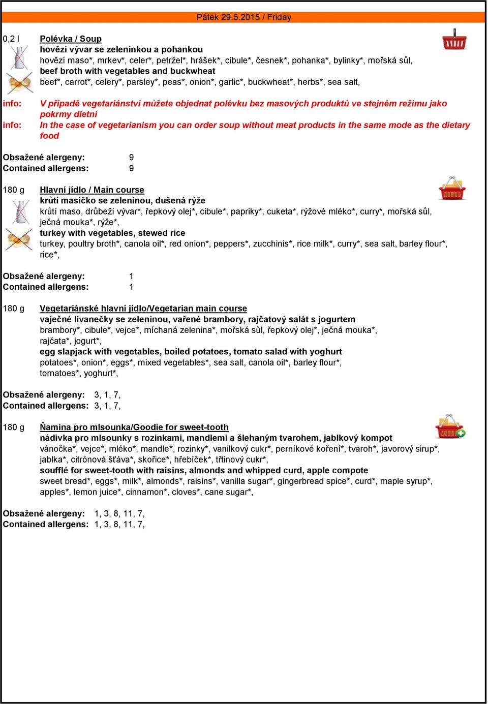 and buckwheat beef*, carrot*, celery*, parsley*, peas*, onion*, garlic*, buckwheat*, herbs*, sea salt, info: info: V případě vegetariánství můžete objednat polévku bez masových produktů ve stejném