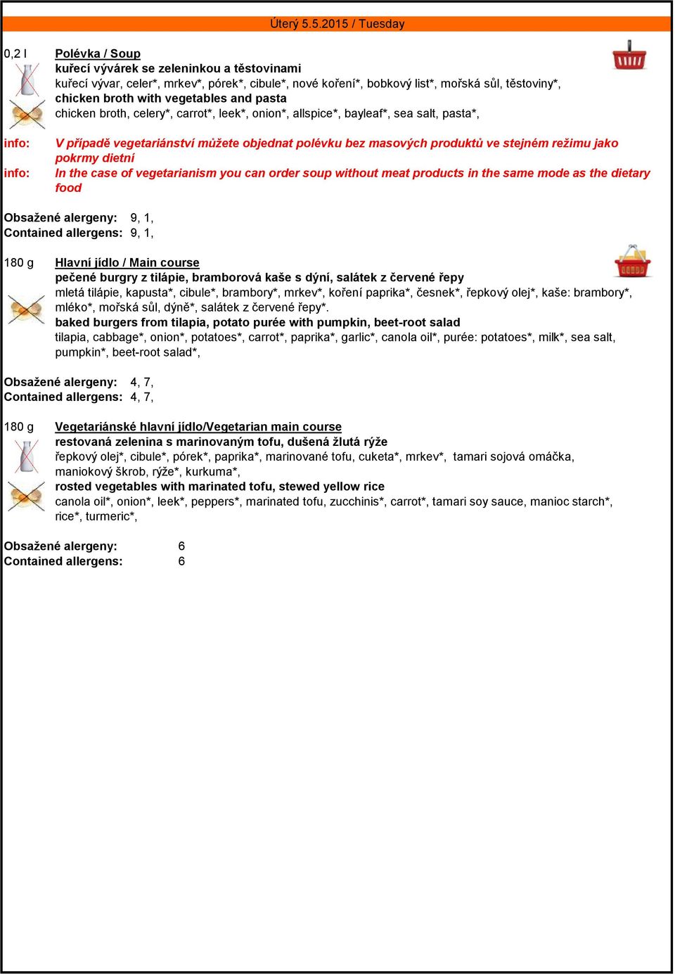 vegetables and pasta chicken broth, celery*, carrot*, leek*, onion*, allspice*, bayleaf*, sea salt, pasta*, info: info: V případě vegetariánství můžete objednat polévku bez masových produktů ve