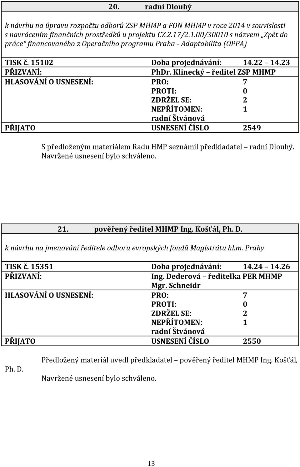 pověřený ředitel MHMP Ing. Košťál, Ph. D. k návrhu na jmenování ředitele odboru evropských fondů Magistrátu hl.m. Prahy TISK č. 15351 Doba projednávání: 14.24 14.26 Ing.