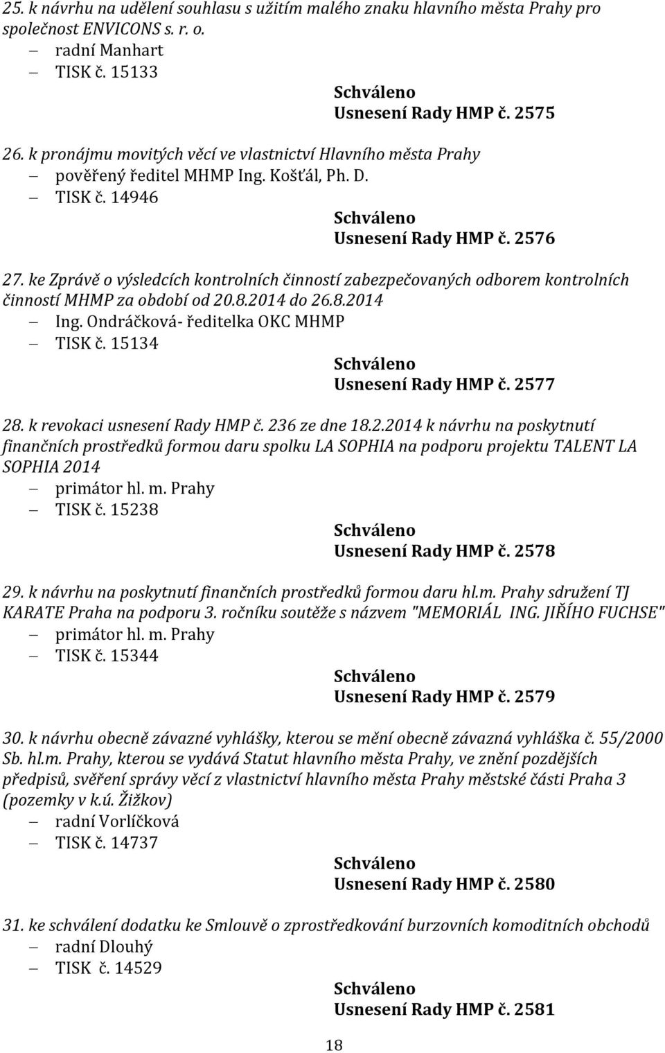 ke Zprávě o výsledcích kontrolních činností zabezpečovaných odborem kontrolních činností MHMP za období od 20.8.2014 do 26.8.2014 Ing. Ondráčková- ředitelka OKC MHMP TISK č. 15134 Usnesení Rady HMP č.