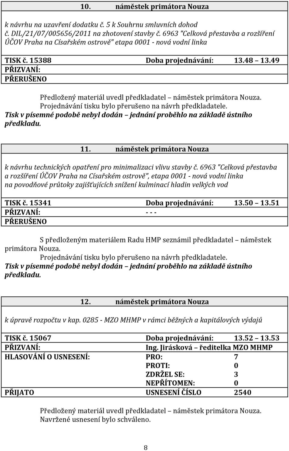 49 PŘERUŠENO Předložený materiál uvedl předkladatel náměstek primátora Nouza. Projednávání tisku bylo přerušeno na návrh předkladatele.