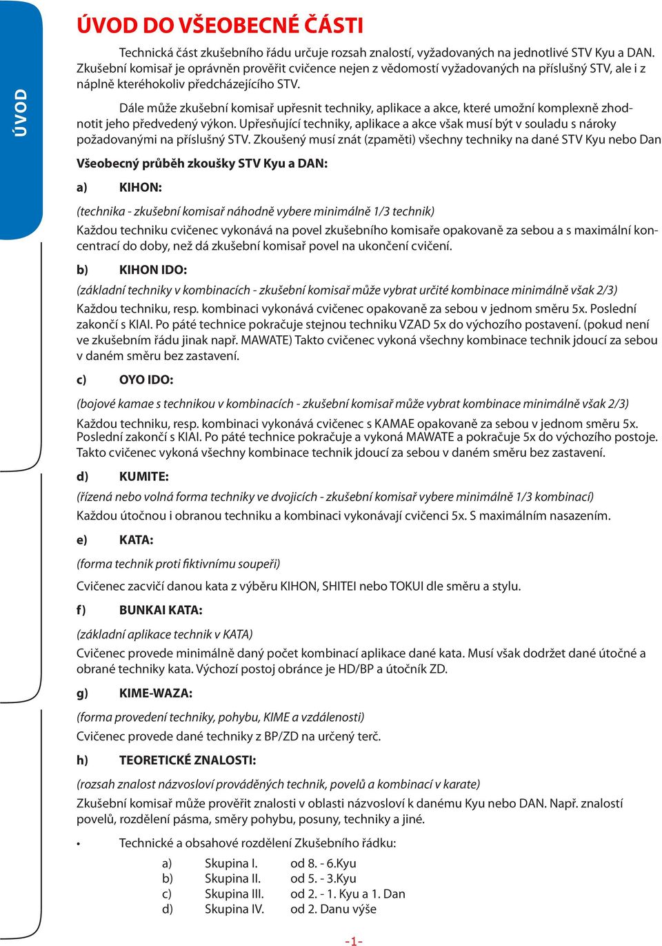 Dále může zkušební komisař upřesnit techniky, aplikace a akce, které umožní komplexně zhodnotit jeho předvedený výkon.