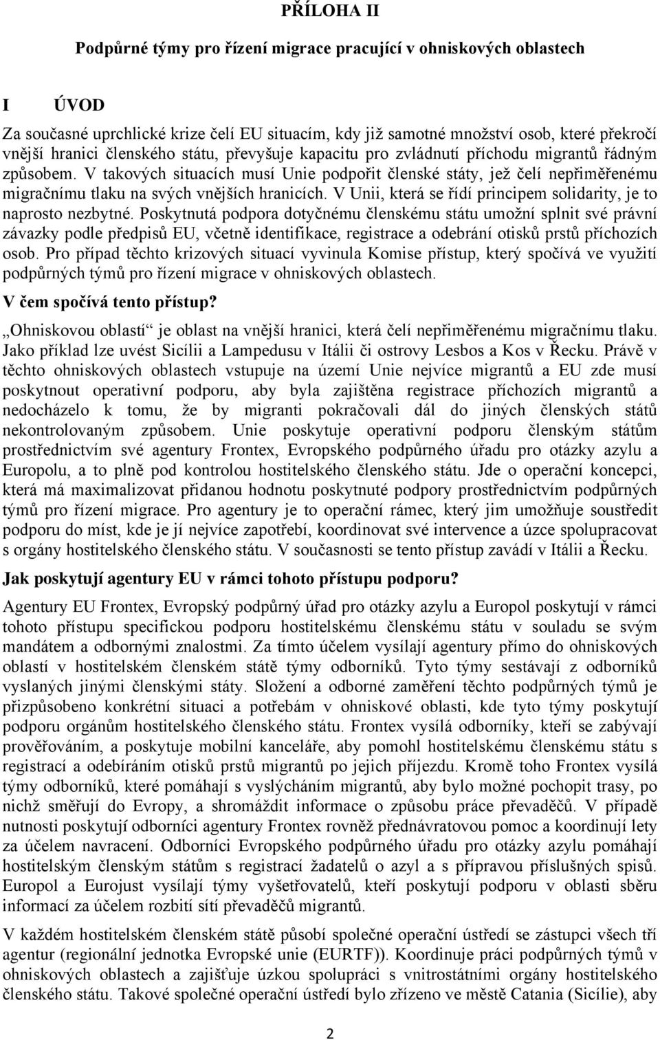 V takových situacích musí Unie podpořit členské státy, jež čelí nepřiměřenému migračnímu tlaku na svých vnějších hranicích. V Unii, která se řídí principem solidarity, je to naprosto nezbytné.