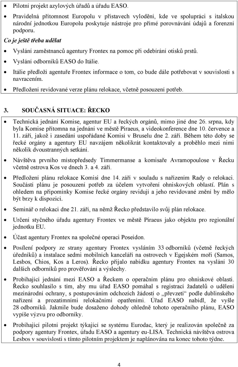 Co je ještě třeba udělat Vyslání zaměstnanců agentury Frontex na pomoc při odebírání otisků prstů. Vyslání odborníků EASO do Itálie.