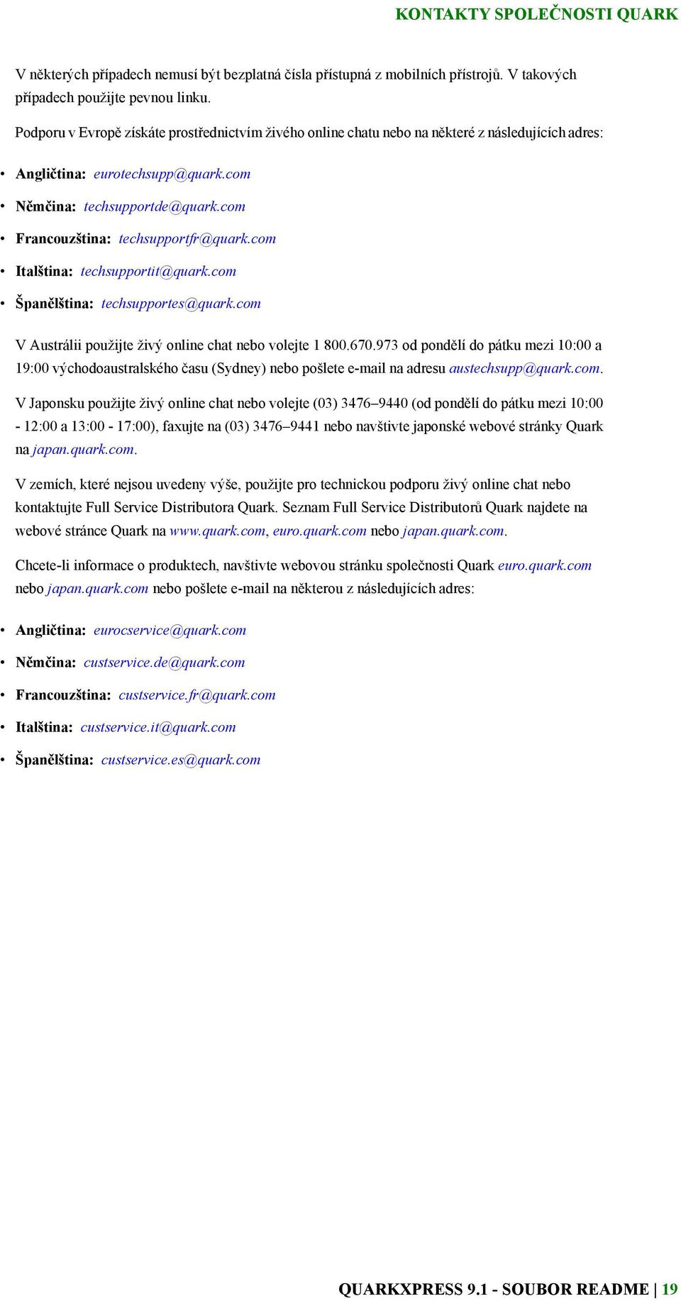 com Francouzština: techsupportfr@quark.com Italština: techsupportit@quark.com Španělština: techsupportes@quark.com V Austrálii použijte živý online chat nebo volejte 1 800.670.