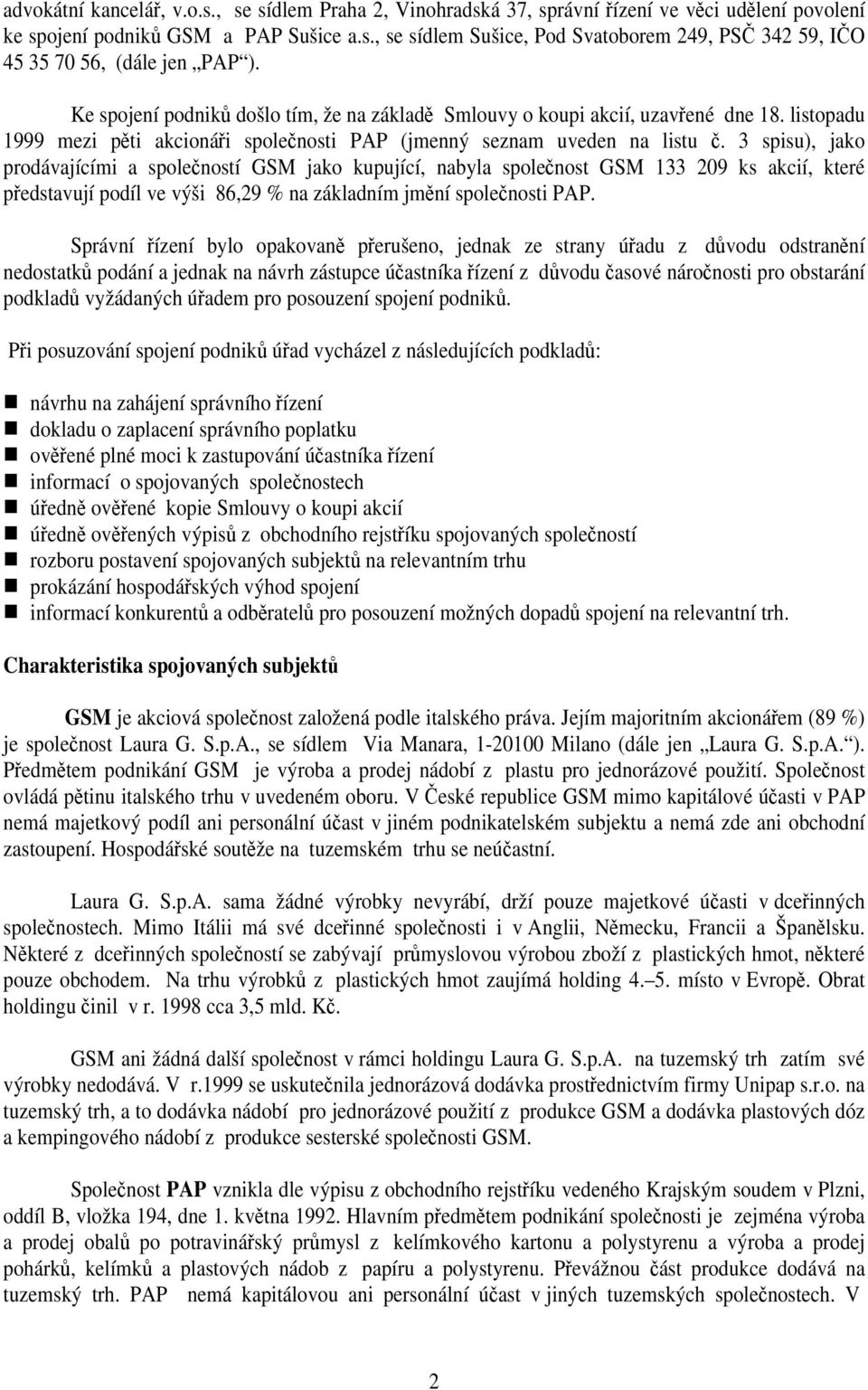 3 spisu), jako prodávajícími a společností GSM jako kupující, nabyla společnost GSM 133 209 ks akcií, které představují podíl ve výši 86,29 % na základním jmění společnosti PAP.