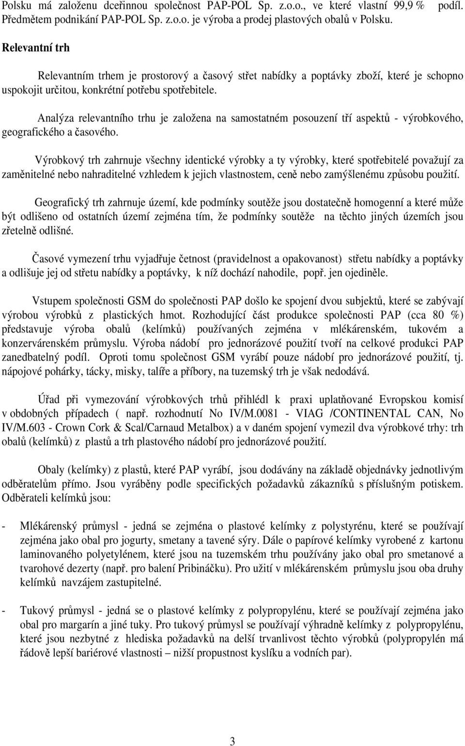 Analýza relevantního trhu je založena na samostatném posouzení tří aspektů - výrobkového, geografického a časového.