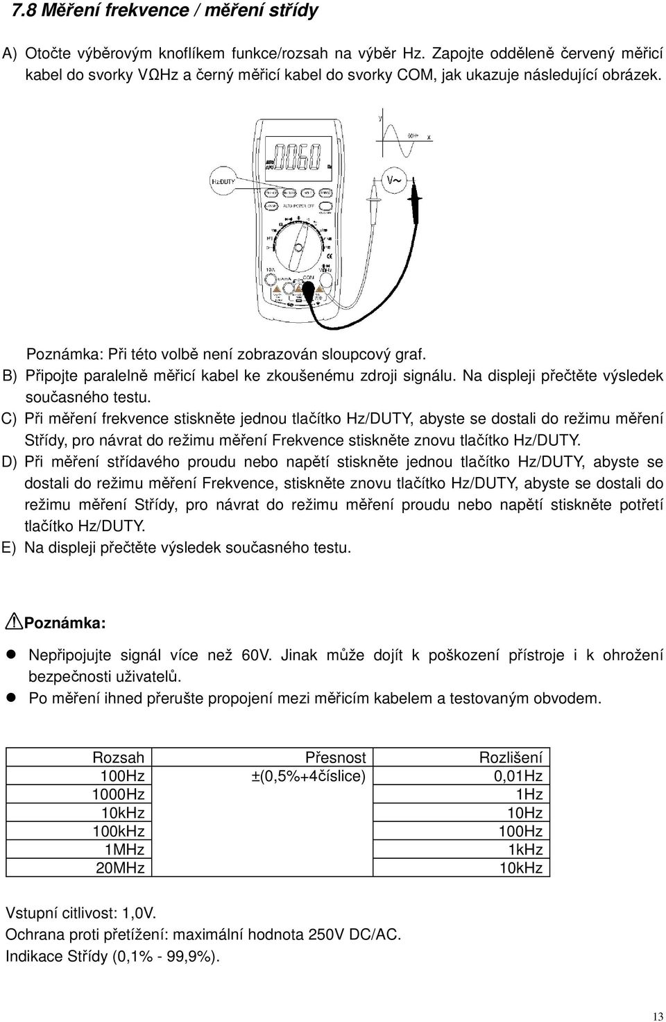 B) Připojte paralelně měřicí kabel ke zkoušenému zdroji signálu. Na displeji přečtěte výsledek současného testu.