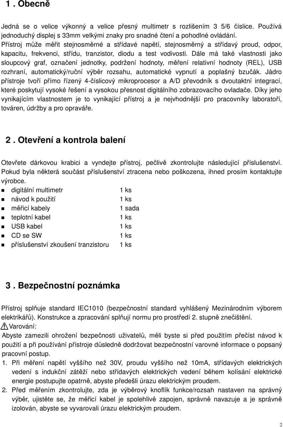 Dále má také vlastnosti jako sloupcový graf, označení jednotky, podržení hodnoty, měření relativní hodnoty (REL), USB rozhraní, automatický/ruční výběr rozsahu, automatické vypnutí a poplašný bzučák.