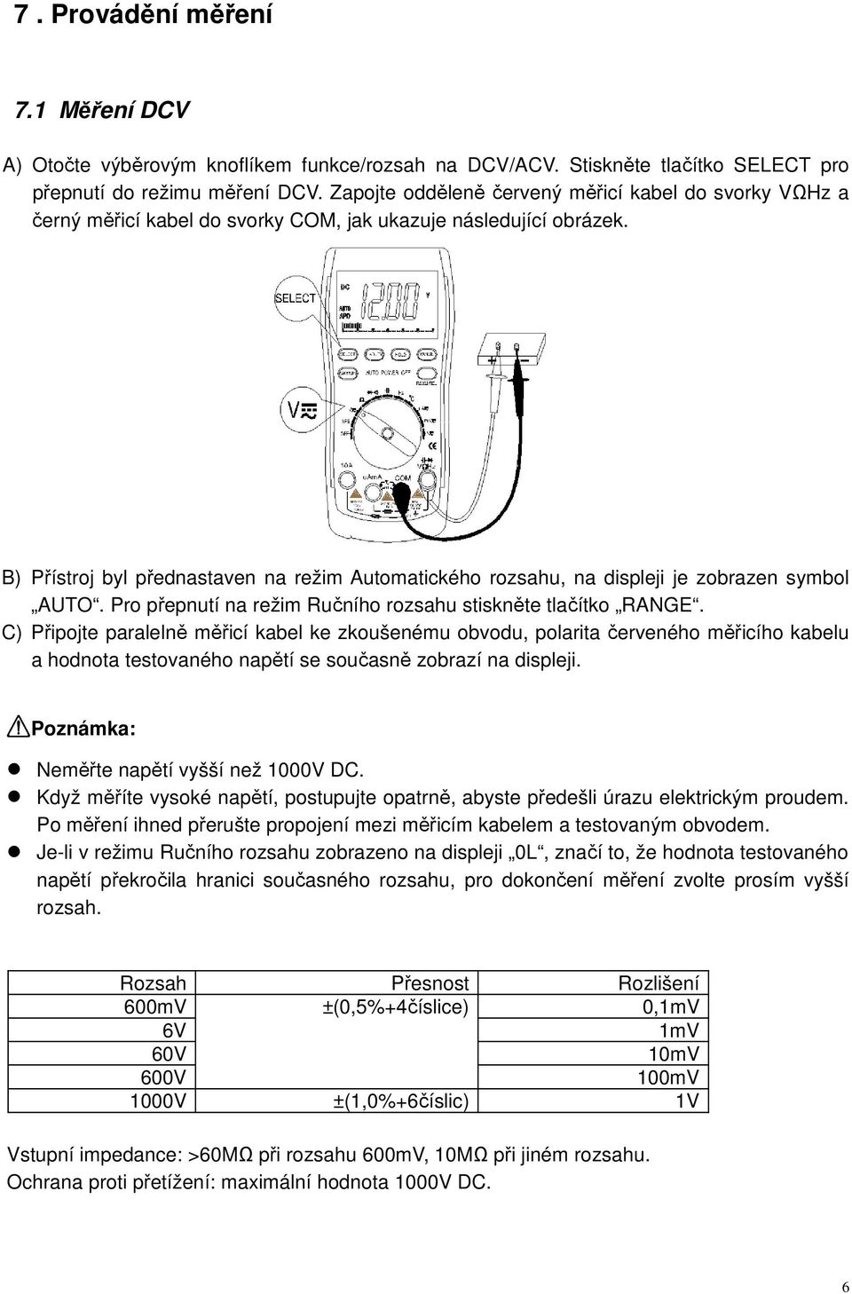 B) Přístroj byl přednastaven na režim Automatického rozsahu, na displeji je zobrazen symbol AUTO. Pro přepnutí na režim Ručního rozsahu stiskněte tlačítko RANGE.