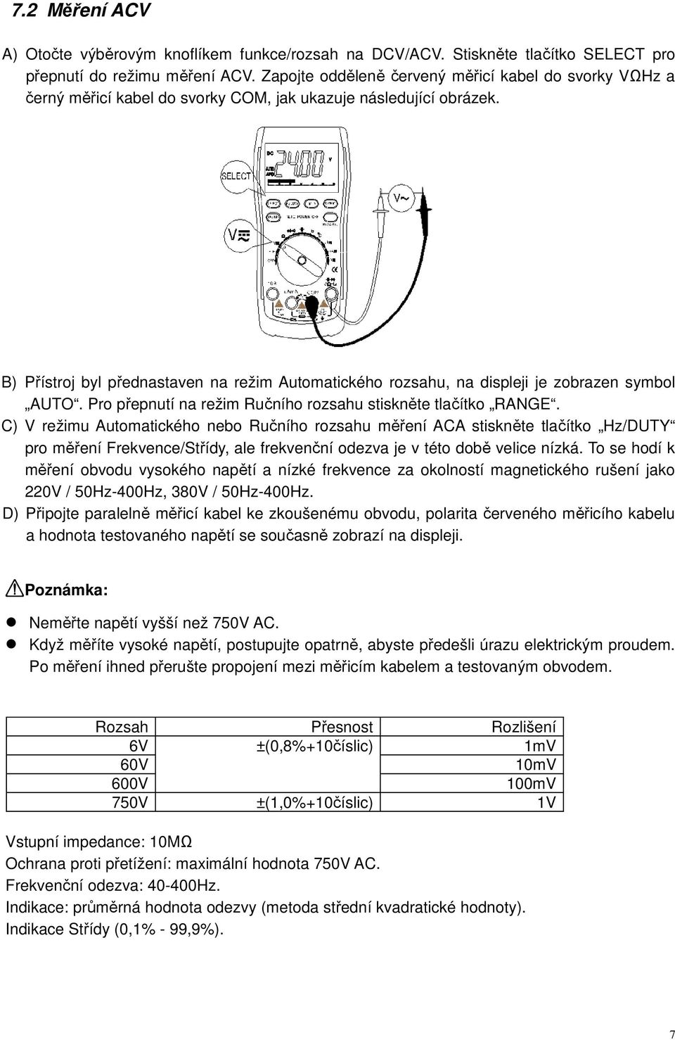 B) Přístroj byl přednastaven na režim Automatického rozsahu, na displeji je zobrazen symbol AUTO. Pro přepnutí na režim Ručního rozsahu stiskněte tlačítko RANGE.