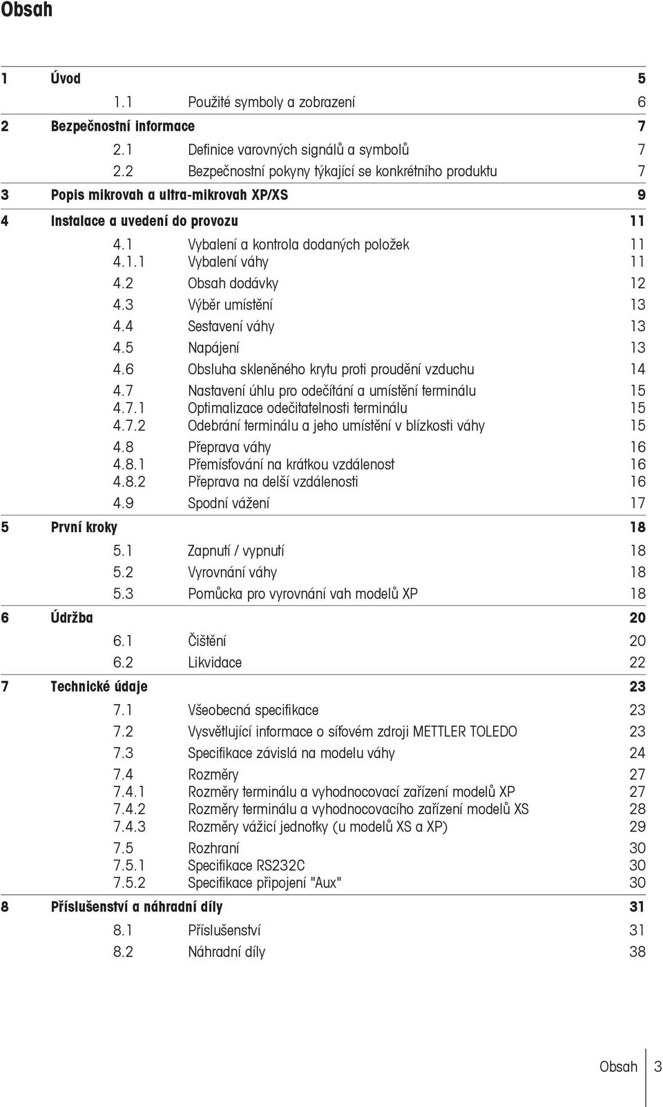 2 Obsah dodávky 12 4.3 Výběr umístění 13 4.4 Sestavení váhy 13 4.5 Napájení 13 4.6 Obsluha skleněného krytu proti proudění vzduchu 14 4.7 Nastavení úhlu pro odečítání a umístění terminálu 15 4.7.1 Optimalizace odečitatelnosti terminálu 15 4.