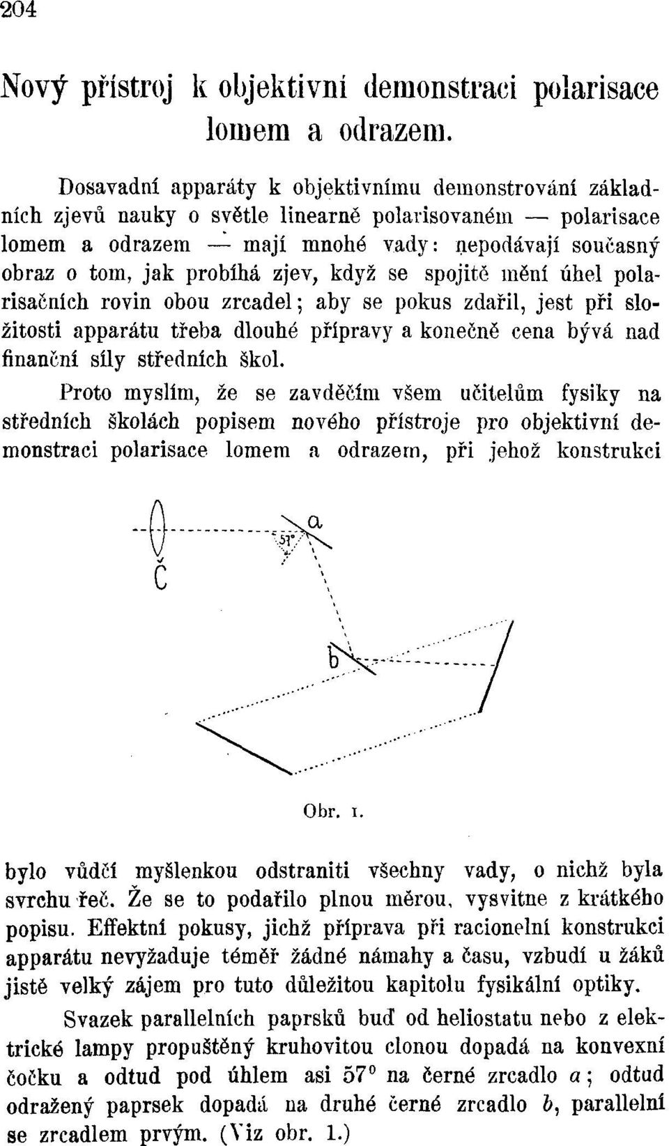 když se spojitě mění úhel polarisačních rovin obou zrcadel; aby se pokus zdařil, jest při složitosti apparátu třeba dlouhé přípravy a konečně cena bývá nad finanční síly středních škol.