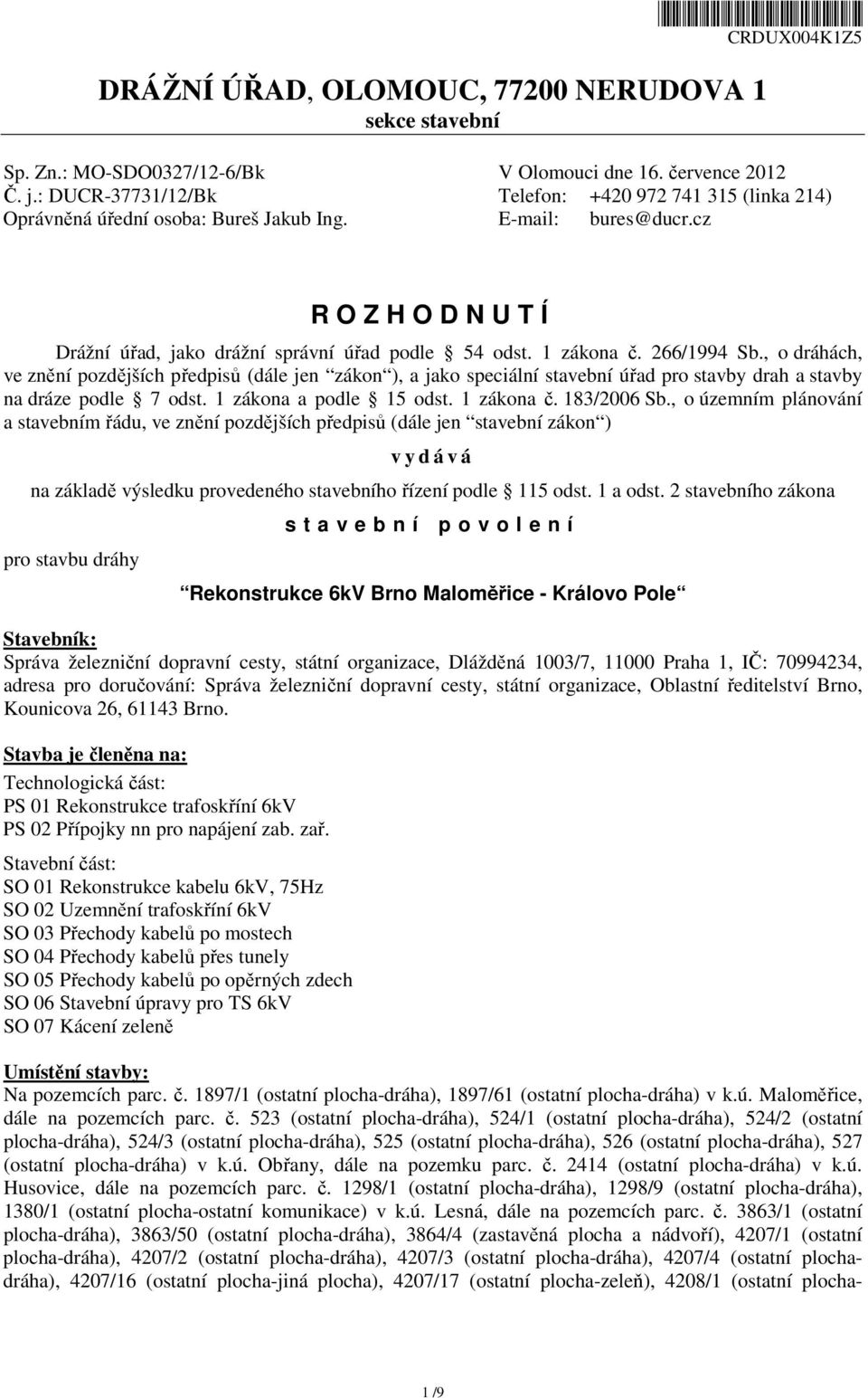 1 zákona č. 266/1994 Sb., o dráhách, ve znění pozdějších předpisů (dále jen zákon ), a jako speciální stavební úřad pro stavby drah a stavby na dráze podle 7 odst. 1 zákona a podle 15 odst.