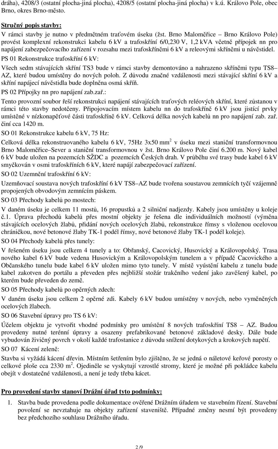 Brno Maloměřice Brno Královo Pole) provést komplexní rekonstrukci kabelu 6 kv a trafoskříní 6/0,230 V, 1,2 kva včetně přípojek nn pro napájení zabezpečovacího zařízení v rozsahu mezi trafoskříněmi 6