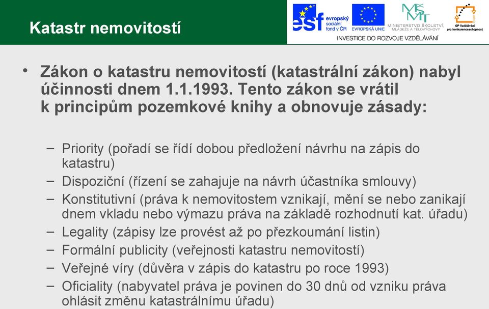 návrh účastníka smlouvy) Konstitutivní (práva k nemovitostem vznikají, mění se nebo zanikají dnem vkladu nebo výmazu práva na základě rozhodnutí kat.