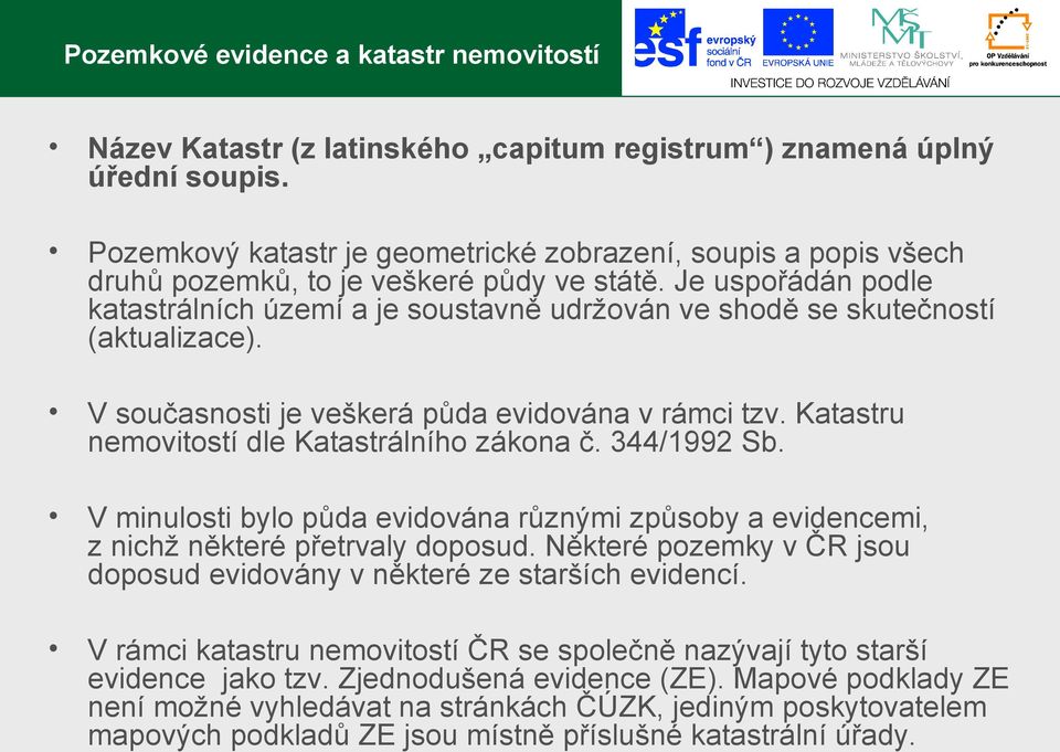 Je uspořádán podle katastrálních území a je soustavně udržován ve shodě se skutečností (aktualizace). V současnosti je veškerá půda evidována v rámci tzv.