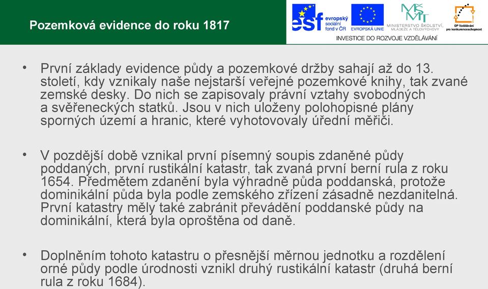 V pozdější době vznikal první písemný soupis zdaněné půdy poddaných, první rustikální katastr, tak zvaná první berní rula z roku 1654.