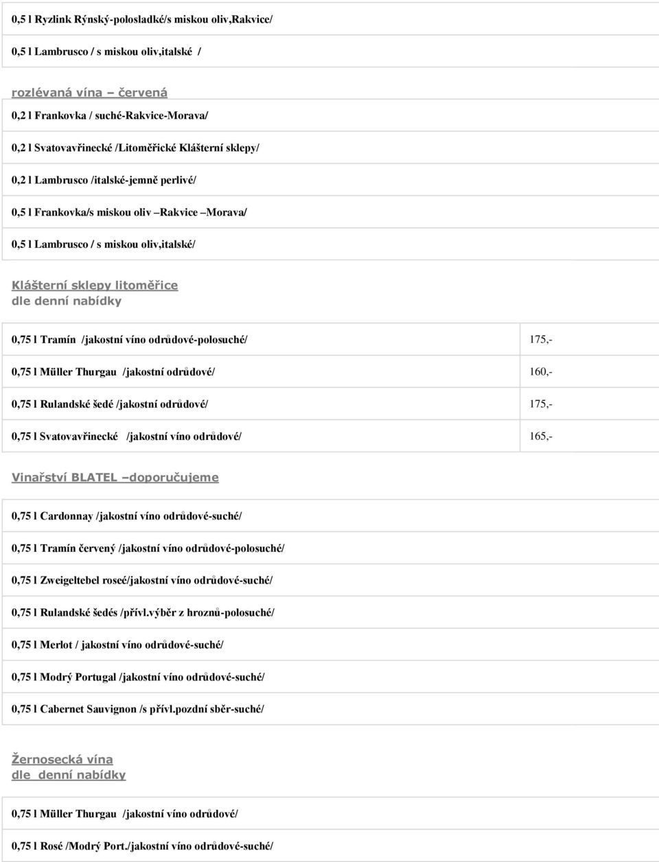 Tramín /jakostní víno odrůdové-polosuché/ 175,- 0,75 l Müller Thurgau /jakostní odrůdové/ 160,- 0,75 l Rulandské šedé /jakostní odrůdové/ 175,- 0,75 l Svatovavřinecké /jakostní víno odrůdové/ 165,-